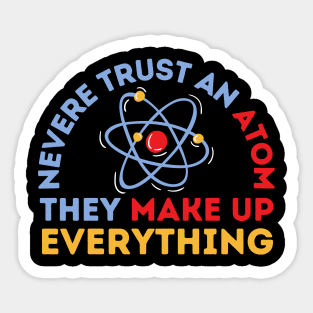 Never Trust An Atom They Make Up Everything Sticker